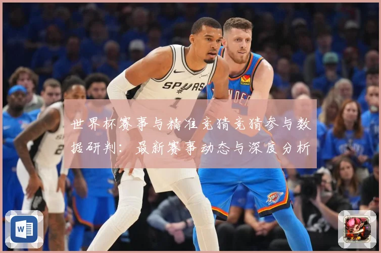 世界杯赛事与精准竞猜竞猜参与数据研判：最新赛事动态与深度分析
